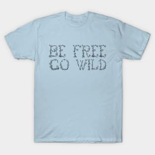 Be Free, Go Wild (Black) T-Shirt